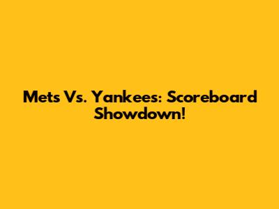 Mets Vs. Yankees: Scoreboard Showdown!