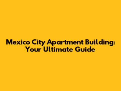 Mexico City Apartment Building: Your Ultimate Guide