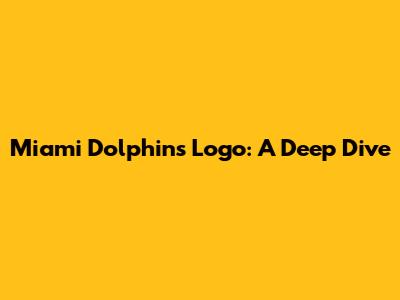 Miami Dolphins Logo: A Deep Dive