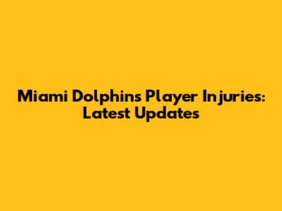 Miami Dolphins Player Injuries: Latest Updates