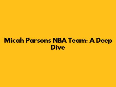 Micah Parsons' NBA Team: A Deep Dive