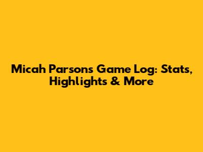 Micah Parsons Game Log: Stats, Highlights & More
