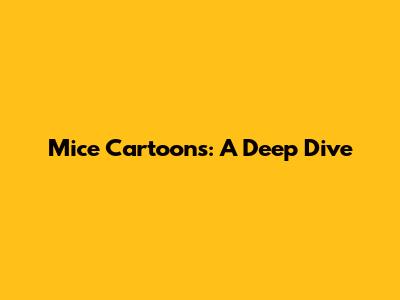 Mice Cartoons: A Deep Dive