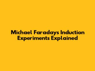 Michael Faraday's Induction Experiments Explained