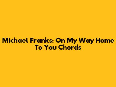 Michael Franks: On My Way Home To You Chords