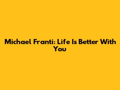Michael Franti: Life Is Better With You