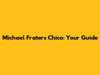Michael Fraters Chico: Your Guide