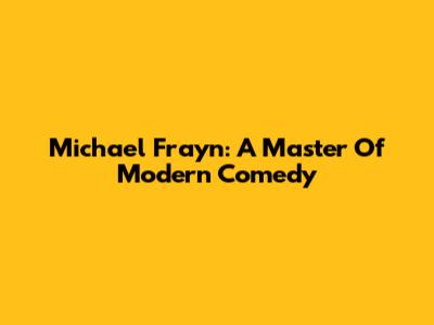 Michael Frayn: A Master Of Modern Comedy