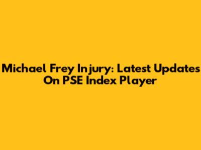 Michael Frey Injury: Latest Updates On PSE Index Player