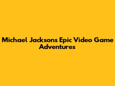 Michael Jackson's Epic Video Game Adventures