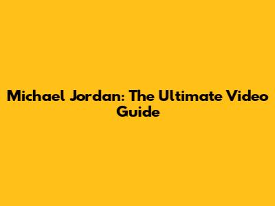 Michael Jordan: The Ultimate Video Guide
