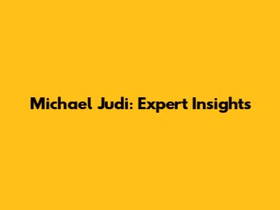 Michael Judi: Expert Insights