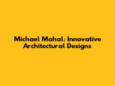 Michael Mahal: Innovative Architectural Designs