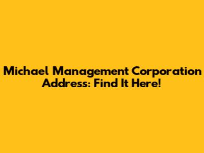Michael Management Corporation Address: Find It Here!