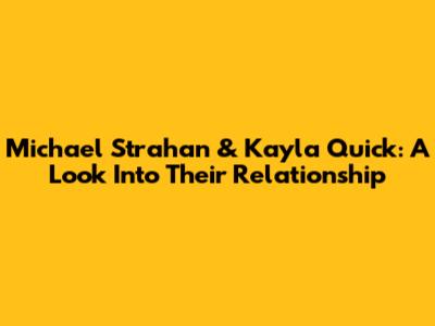Michael Strahan & Kayla Quick: A Look Into Their Relationship