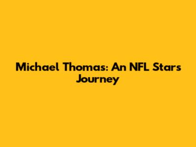 Michael Thomas: An NFL Star's Journey