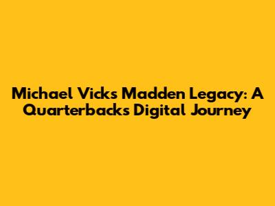 Michael Vick's Madden Legacy: A Quarterback's Digital Journey