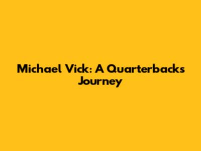 Michael Vick: A Quarterback's Journey