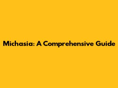 Michasia: A Comprehensive Guide