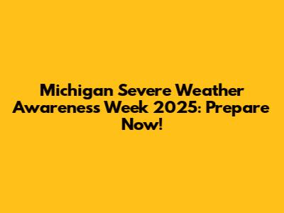 Michigan Severe Weather Awareness Week 2025: Prepare Now!