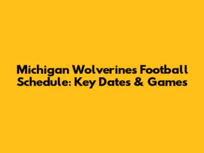 Michigan Wolverines Football Schedule: Key Dates & Games