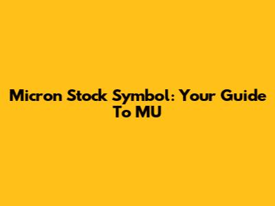 Micron Stock Symbol: Your Guide To MU