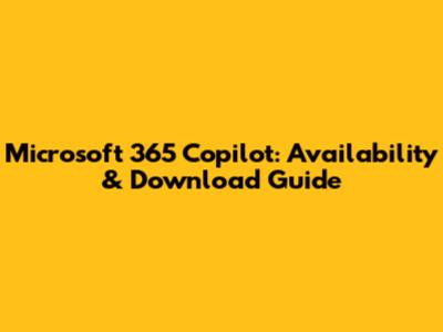Microsoft 365 Copilot: Availability & Download Guide