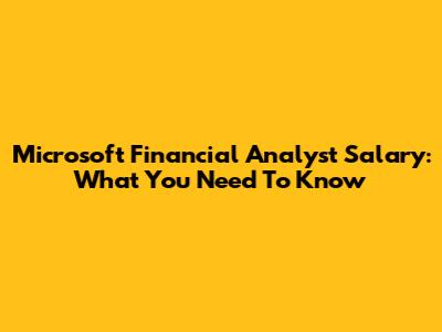 Microsoft Financial Analyst Salary: What You Need To Know