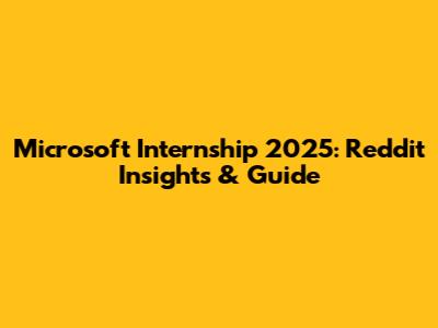 Microsoft Internship 2025: Reddit Insights & Guide