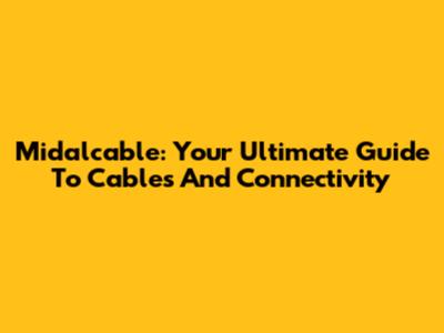 Midalcable: Your Ultimate Guide To Cables And Connectivity