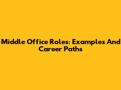 Middle Office Roles: Examples And Career Paths
