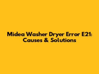 Midea Washer Dryer Error E21: Causes & Solutions