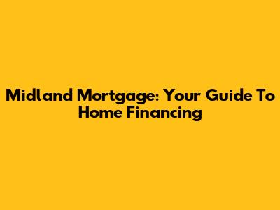 Midland Mortgage: Your Guide To Home Financing