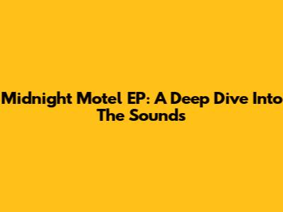 Midnight Motel EP: A Deep Dive Into The Sounds