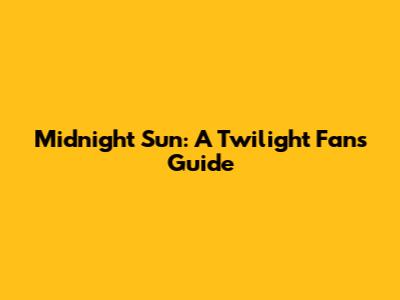 Midnight Sun: A Twilight Fan's Guide