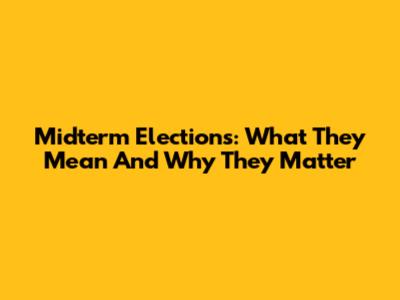 Midterm Elections: What They Mean And Why They Matter