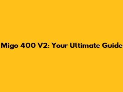 Migo 400 V2: Your Ultimate Guide