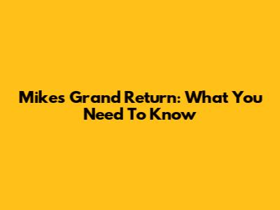 Mike's Grand Return: What You Need To Know