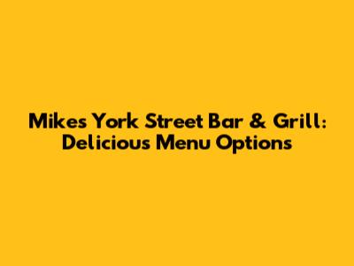 Mike's York Street Bar & Grill: Delicious Menu Options