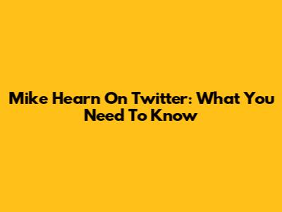 Mike Hearn On Twitter: What You Need To Know