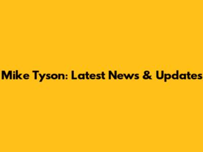 Mike Tyson: Latest News & Updates
