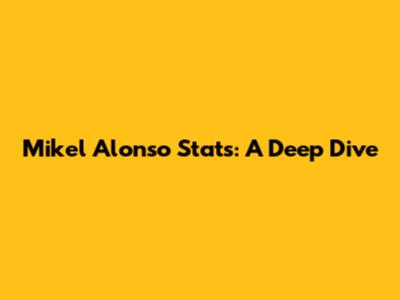 Mikel Alonso Stats: A Deep Dive