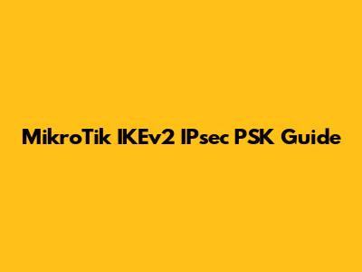 MikroTik IKEv2 IPsec PSK Guide