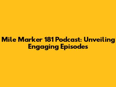 Mile Marker 181 Podcast: Unveiling Engaging Episodes