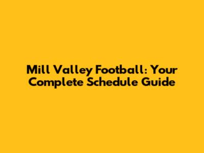 Mill Valley Football: Your Complete Schedule Guide