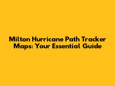 Milton Hurricane Path Tracker Maps: Your Essential Guide