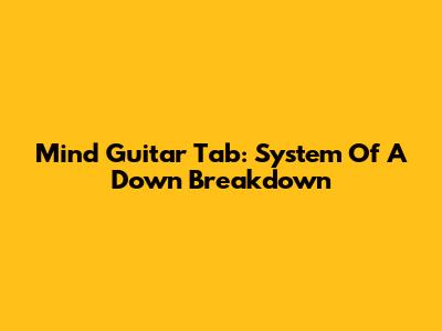 Mind Guitar Tab: System Of A Down Breakdown