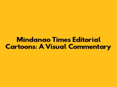 Mindanao Times Editorial Cartoons: A Visual Commentary
