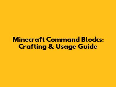 Minecraft Command Blocks: Crafting & Usage Guide