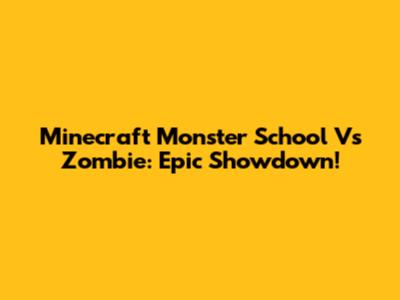 Minecraft Monster School Vs Zombie: Epic Showdown!
